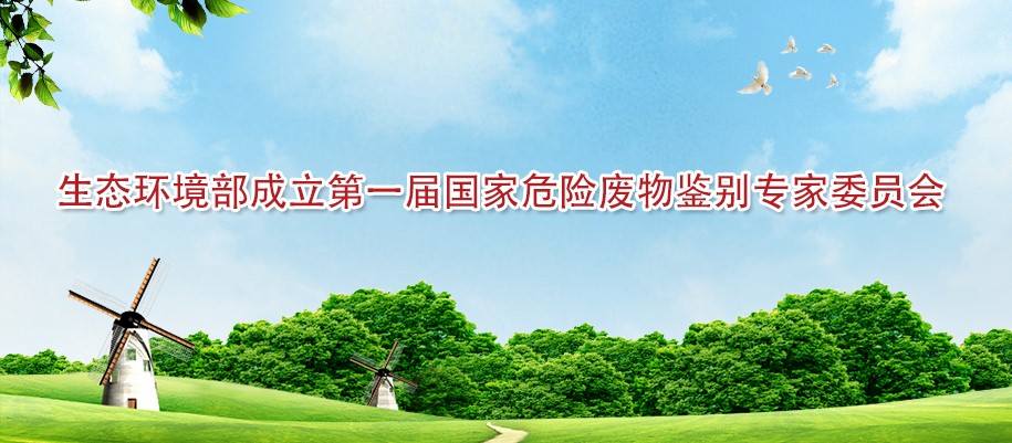 生態環境部！成立第一屆國家危險廢（fèi）物鑒別專家（jiā）委員會
