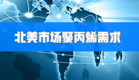 今年北美市場聚丙烯需求仍將保（bǎo）持穩固